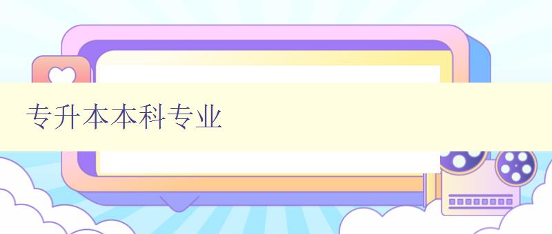 專升本本科專業 如何選擇適合自己的專升本本科專業 專升本本科專業 如何選擇適合自己的專升本本科專業