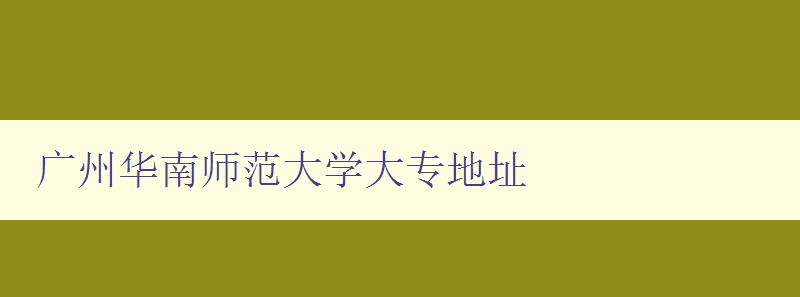 廣州華南師范大學大專地址 廣州華南師范大學大專地址