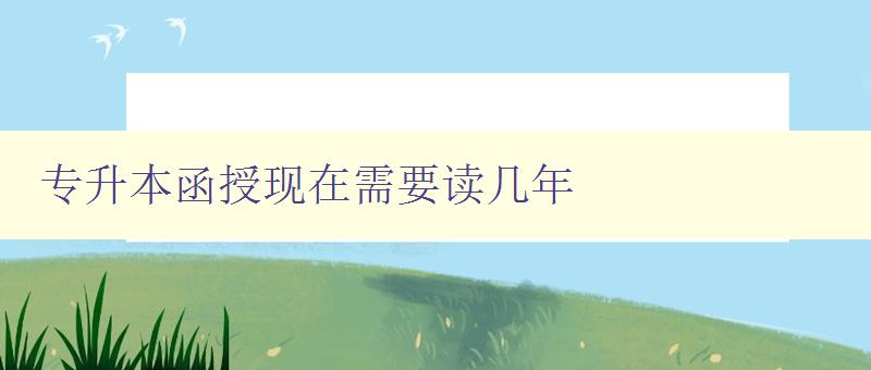 專升本函授現在需要讀幾年 詳解專升本函授學習時間安排 專升本函授現在需要讀幾年 詳解專升本函授學習時間安排