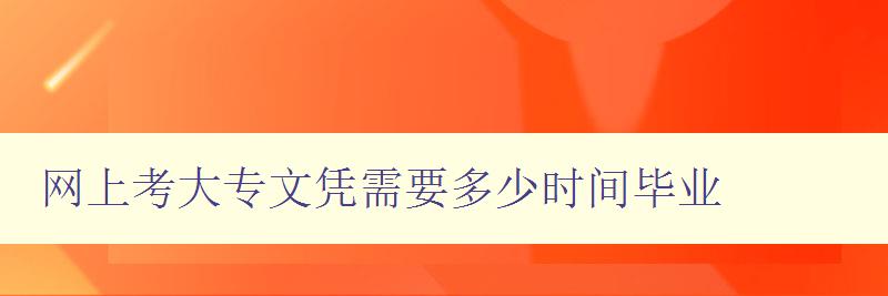 網上考大專文憑需要多少時間畢業 網上考大專文憑需要多少時間畢業