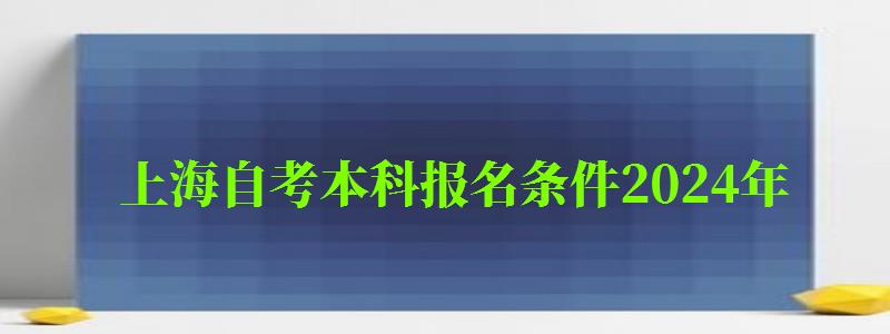 上海自考本科報名條件2024年 上海自考本科報名條件2024年(圖1)