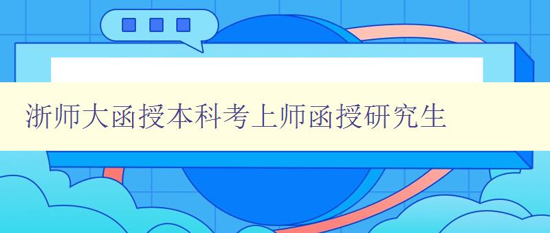 浙師大函授本科考上師函授研究生 浙師大函授本科考上師函授研究生