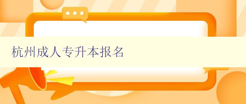 杭州成人專升本報名 杭州成人專升本報名