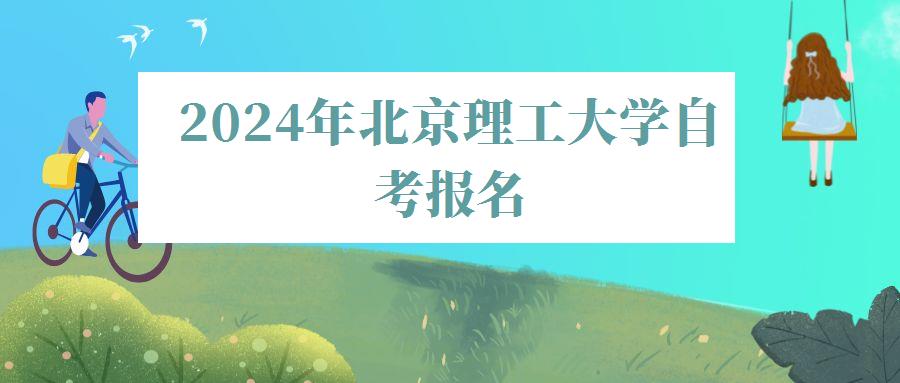 2024年北京理工大學自考報名 2024年北京理工大學自考報名