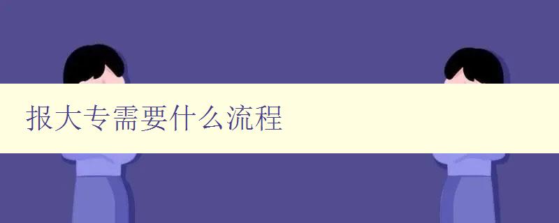 報(bào)大專需要什么流程 詳解大專報(bào)名步驟與注意事項(xiàng) 報(bào)大專需要什么流程 詳解大專報(bào)名步驟與注意事項(xiàng)