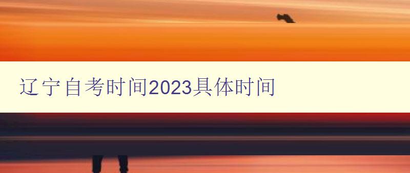遼寧自考時間2023具體時間 遼寧自考時間2023具體時間