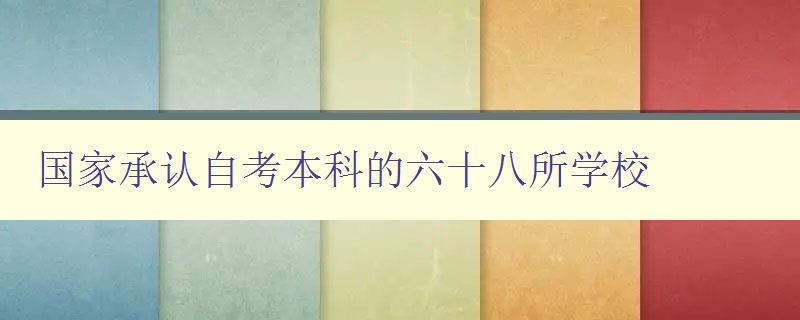 國家承認自考本科的六十八所學校 自考本科學歷認證指南