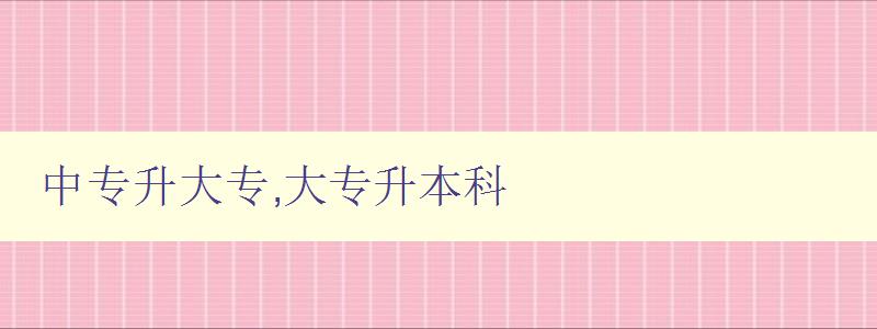 中專升大專,大專升本科 中專升大專,大專升本科