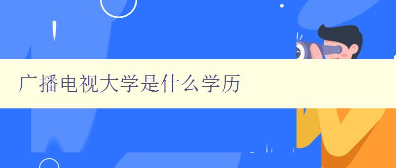 廣播電視大學(xué)是什么學(xué)歷 廣播電視大學(xué)是什么學(xué)歷