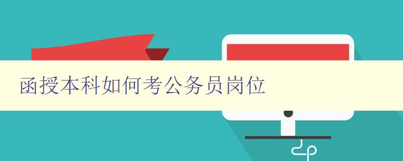 函授本科如何考公務員崗位 詳解函授本科生如何備考公務員考試 函授本科如何考公務員崗位 詳解函授本科生如何備考公務員考試