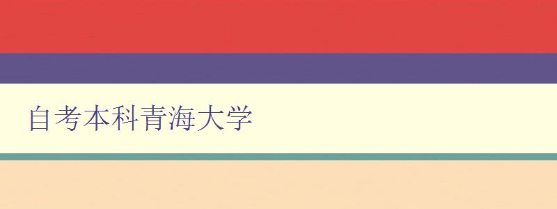 自考本科青海大學 青海大學自考本科專業介紹 自考本科青海大學 青海大學自考本科專業介紹