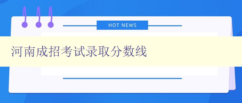 河南成招考試錄取分數(shù)線 河南成招考試錄取分數(shù)線
