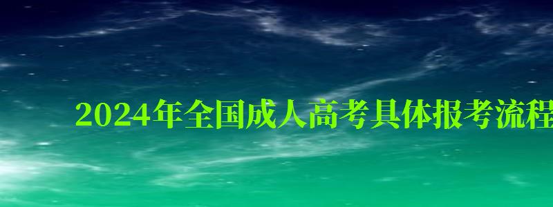2024年全國成人高考具體報考流程及步驟講解 2024年全國成人高考具體報考流程及步驟講解(圖1)