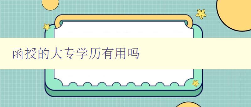函授的大專學(xué)歷有用嗎 函授的大專學(xué)歷有用嗎