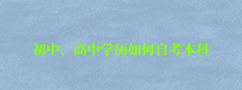 初中、高中學歷如何自考本科 初中、高中學歷如何自考本科 (圖1)