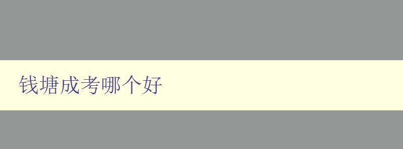 錢塘成考哪個好 選擇錢塘成考培訓(xùn)機構(gòu)的技巧 錢塘成考哪個好 選擇錢塘成考培訓(xùn)機構(gòu)的技巧