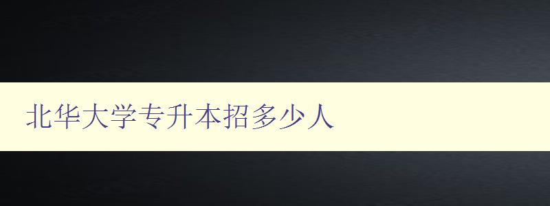 北華大學專升本招多少人 北華大學專升本招多少人