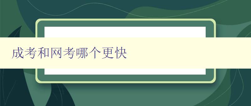成考和網考哪個更快 對比成考和網考的時間及優缺點 成考和網考哪個更快 對比成考和網考的時間及優缺點