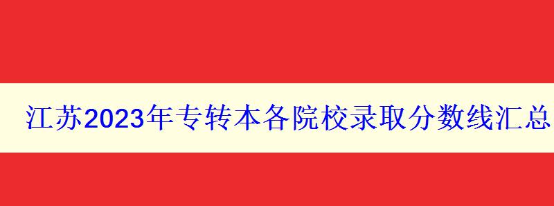 江蘇2023年專轉(zhuǎn)本各院校錄取分?jǐn)?shù)線匯總
