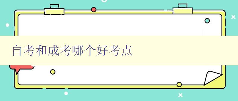 自考和成考哪個好考點 全面比較自考和成考的考點優(yōu)劣 自考和成考哪個好考點 全面比較自考和成考的考點優(yōu)劣