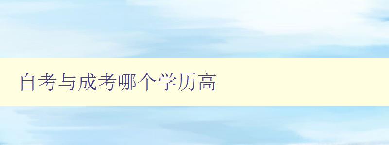 自考與成考哪個學歷高 詳解自考和成考的差異與優劣 自考與成考哪個學歷高 詳解自考和成考的差異與優劣