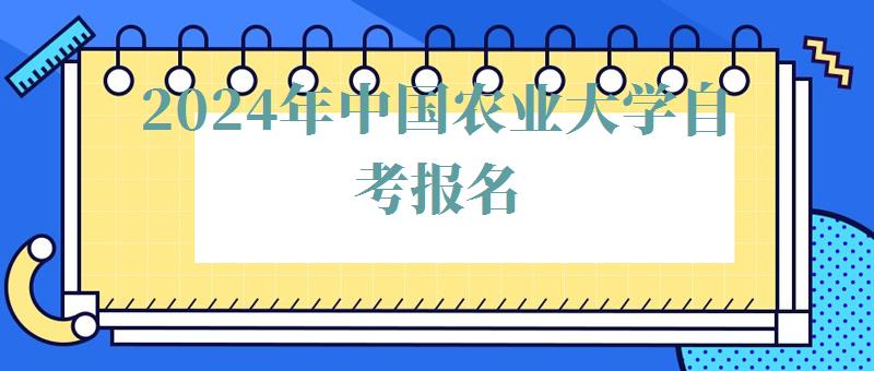2024年中國農業大學自考報名 2024年中國農業大學自考報名