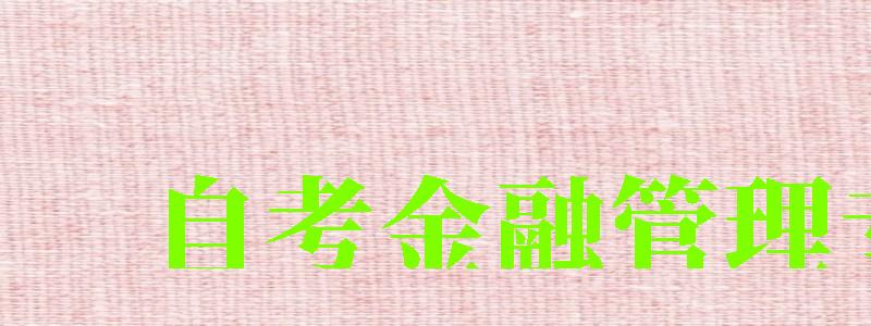 自考金融管理專業 自考金融管理專業 (圖1)
