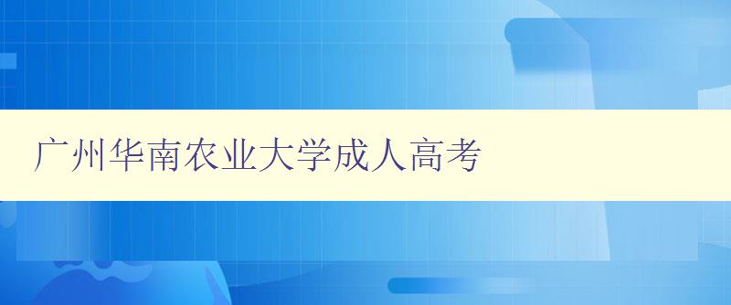 廣州華南農業大學成人高考 廣州華南農業大學成人高考