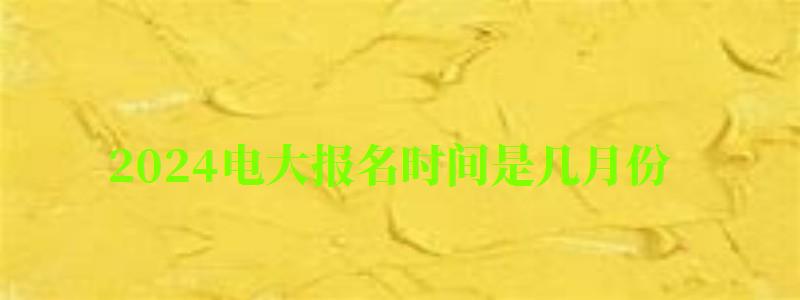 2024電大報(bào)名時(shí)間是幾月份 2024電大報(bào)名時(shí)間是幾月份 報(bào)考條件有哪些(圖1)