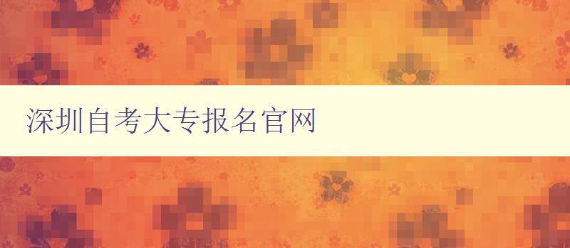 深圳自考大專報(bào)名官網(wǎng)