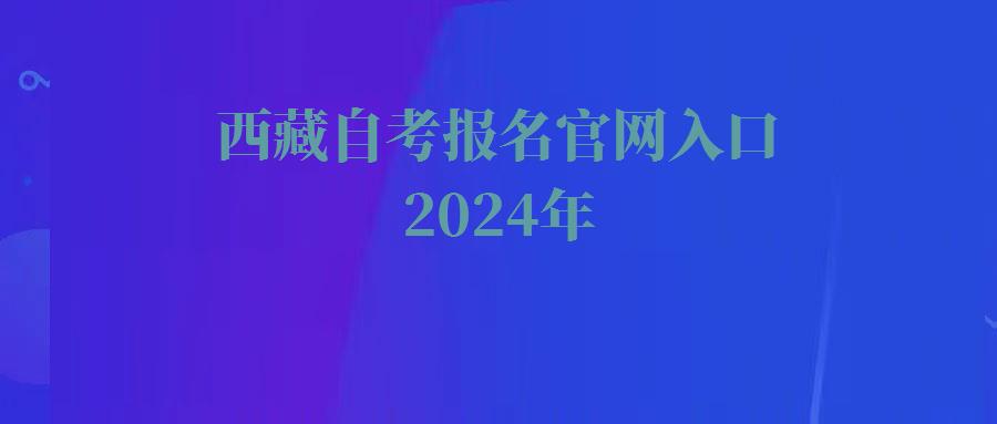 西藏自考報名官網(wǎng)入口2024年 西藏自考報名官網(wǎng)入口2024年