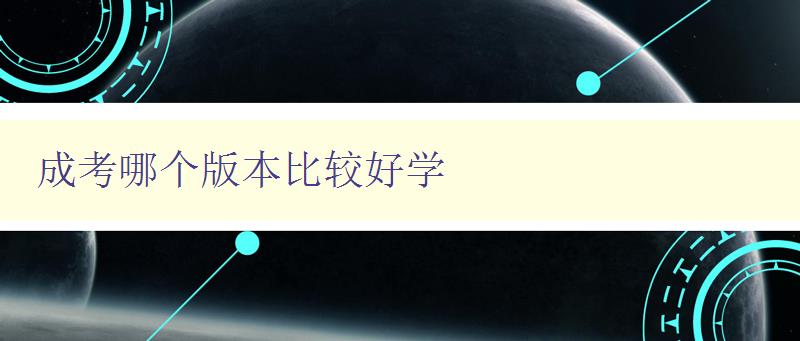成考哪個版本比較好學 分析不同版本成考的優缺點 成考哪個版本比較好學 分析不同版本成考的優缺點