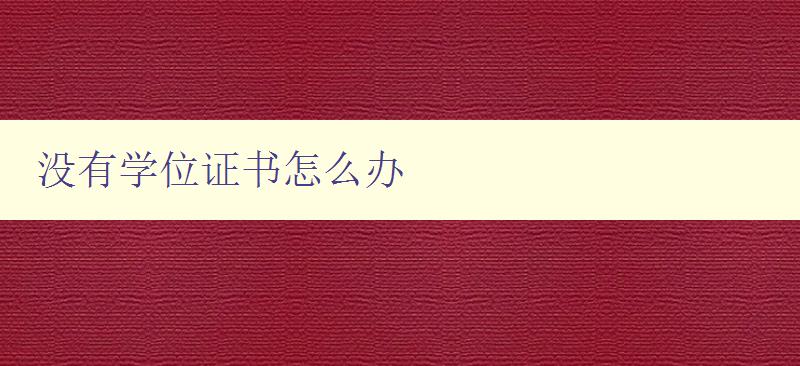 沒有學(xué)位證書怎么辦 提升職場競爭力的方法和建議 沒有學(xué)位證書怎么辦 提升職場競爭力的方法和建議
