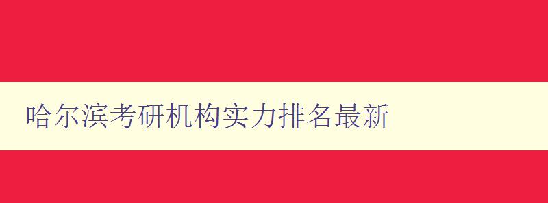 哈爾濱考研機構實力排名最新 哈爾濱考研機構實力排名最新