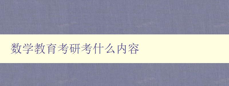 數(shù)學(xué)教育考研考什么內(nèi)容 數(shù)學(xué)教育考研考什么內(nèi)容