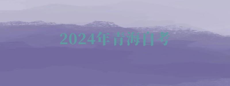 2024年青海自考 2024年青海自考