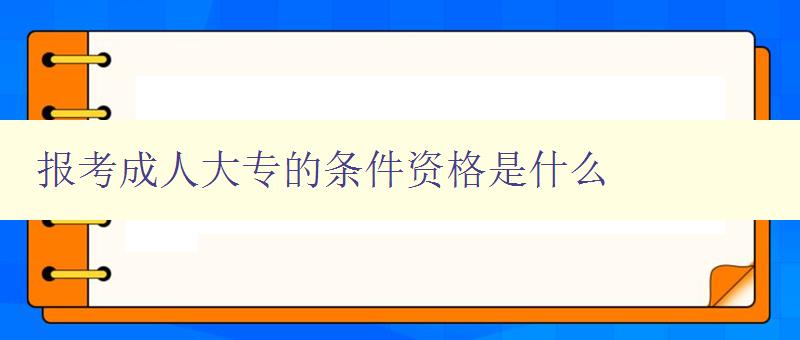 報考成人大專的條件資格是什么 報考成人大專的條件資格是什么