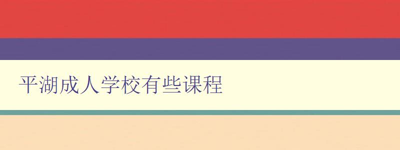 平湖成人學校有些課程 平湖成人學校有些課程