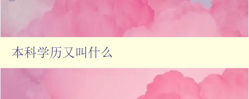 本科學歷又叫什么 本科學歷又叫什么