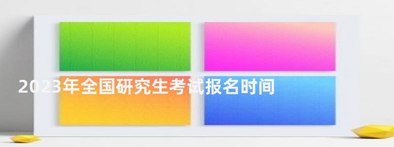 2023年全國研究生考試報名時間,2023研究生考試時間