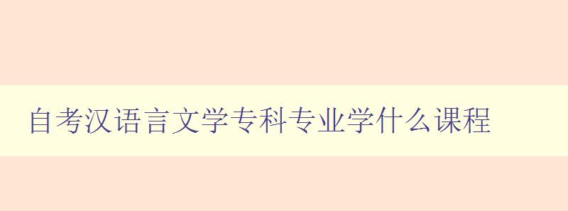 自考漢語言文學(xué)專科專業(yè)學(xué)什么課程 詳解專業(yè)課程設(shè)置 自考漢語言文學(xué)專科專業(yè)學(xué)什么課程 詳解專業(yè)課程設(shè)置