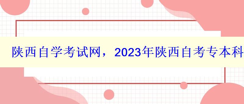 陜西自學考試網，2023年陜西自考專本科報名招生平臺