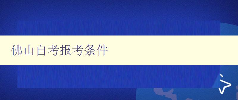 佛山自考報(bào)考條件 佛山自考報(bào)考條件