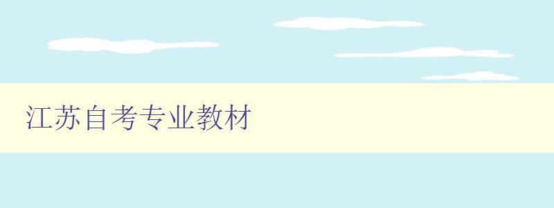 江蘇自考專業教材 詳解江蘇自考各專業教材 江蘇自考專業教材 詳解江蘇自考各專業教材