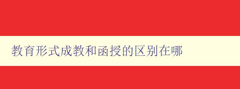 教育形式成教和函授的區(qū)別在哪 教育形式成教和函授的區(qū)別在哪