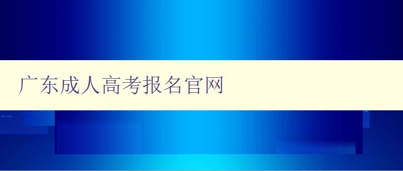 廣東成人高考報名官網 廣東成人高考報名官網