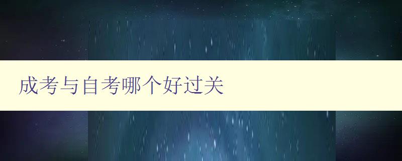 成考與自考哪個好過關 分析成考和自考的優缺點 成考與自考哪個好過關 分析成考和自考的優缺點