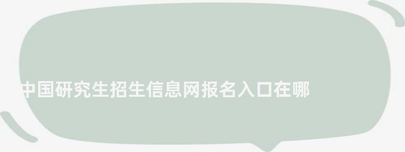 中國研究生招生信息網(wǎng)報名入口在哪,中國研究生招生信息網(wǎng)報名入口 中國研究生招生信息網(wǎng)報名入口在哪,中國研究生招生信息網(wǎng)報名入口