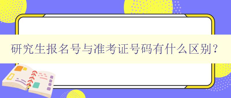 研究生報名號與準考證號碼有什么區別? 研究生報名號與準考證號碼有什么區別?