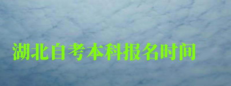 湖北自考本科報名時間 湖北自考本科報名時間(圖1)
